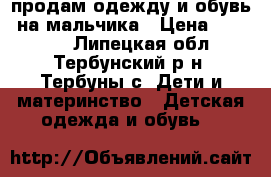 продам одежду и обувь  на мальчика › Цена ­ 50-200 - Липецкая обл., Тербунский р-н, Тербуны с. Дети и материнство » Детская одежда и обувь   